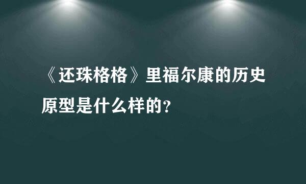 《还珠格格》里福尔康的历史原型是什么样的？