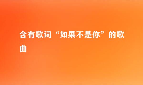 含有歌词“如果不是你”的歌曲