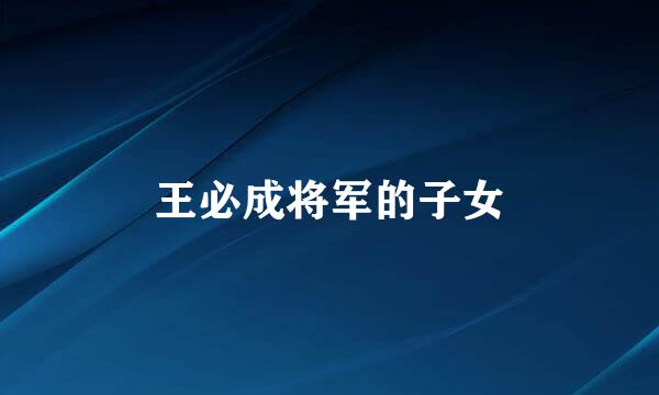 王必成将军的子女