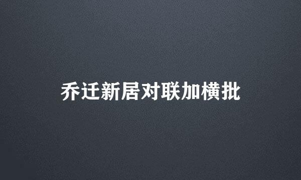 乔迁新居对联加横批