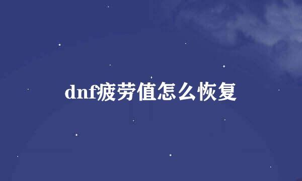 dnf疲劳值怎么恢复