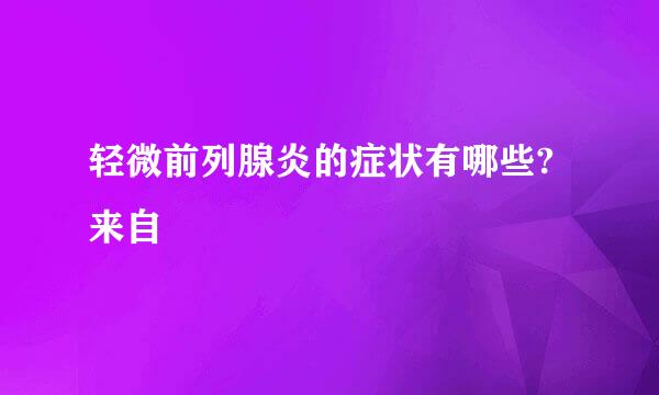 轻微前列腺炎的症状有哪些?来自