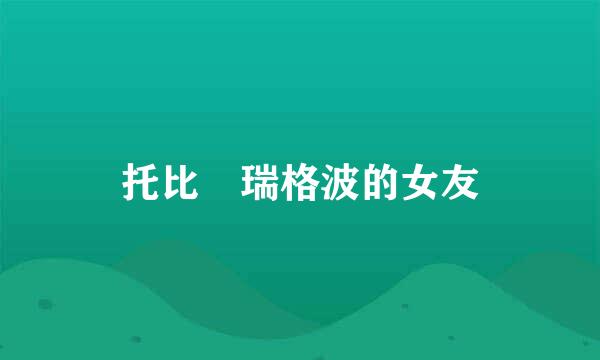 托比 瑞格波的女友