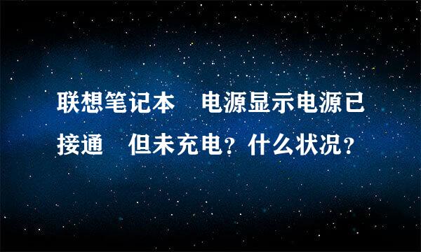 联想笔记本 电源显示电源已接通 但未充电？什么状况？