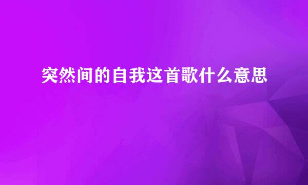 突然间的自我这首歌什么意思