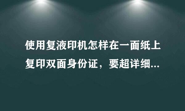 使用复液印机怎样在一面纸上复印双面身份证，要超详细的。。。