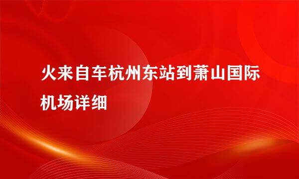火来自车杭州东站到萧山国际机场详细