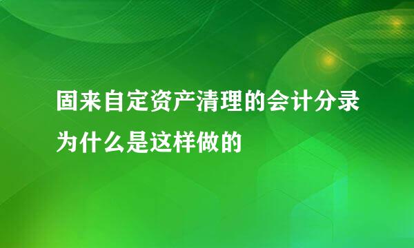 固来自定资产清理的会计分录为什么是这样做的