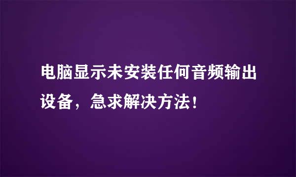 电脑显示未安装任何音频输出设备，急求解决方法！