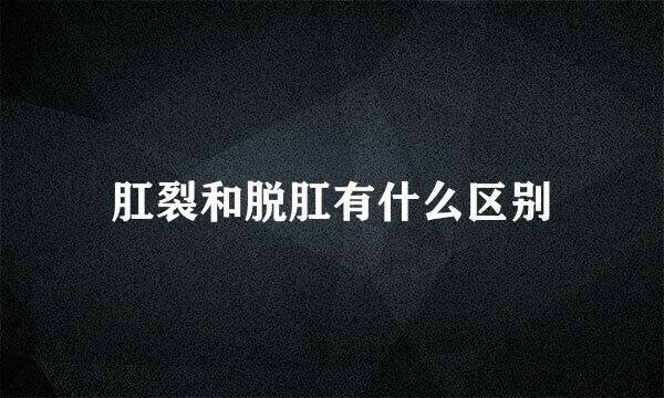 肛裂和脱肛有什么区别