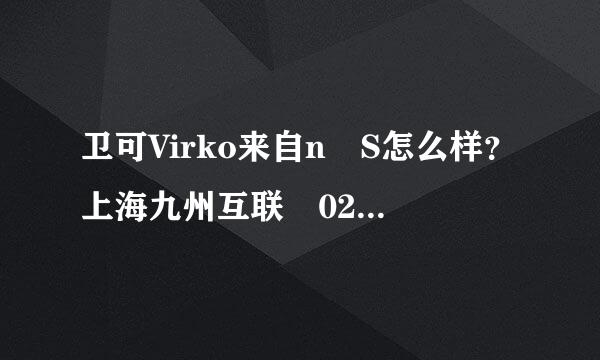 卫可Virko来自n S怎么样？上海九州互联 021=51877739