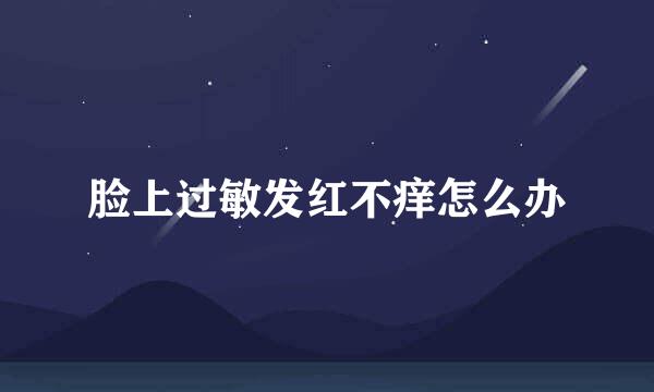 脸上过敏发红不痒怎么办