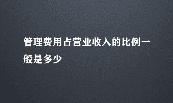 管理费用占营业收入的比例一般是多少