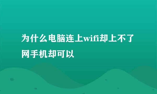 为什么电脑连上wifi却上不了网手机却可以