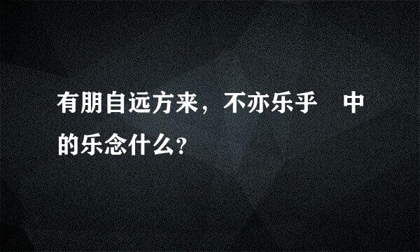 有朋自远方来，不亦乐乎 中的乐念什么？