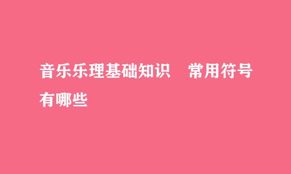 音乐乐理基础知识 常用符号有哪些