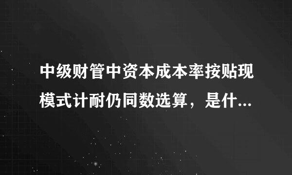 中级财管中资本成本率按贴现模式计耐仍同数选算，是什么意思？