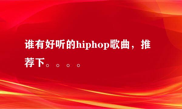 谁有好听的hiphop歌曲，推荐下。。。。