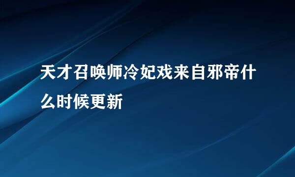 天才召唤师冷妃戏来自邪帝什么时候更新