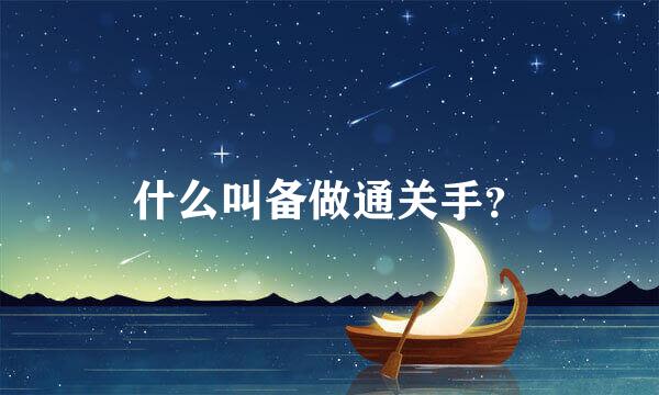 什么叫备做通关手？