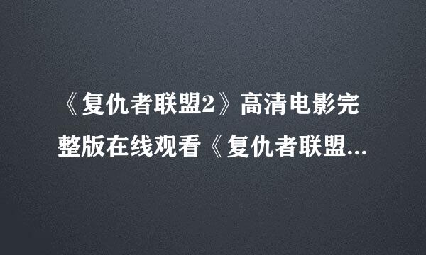 《复仇者联盟2》高清电影完整版在线观看《复仇者联盟2》BD下载地址?
