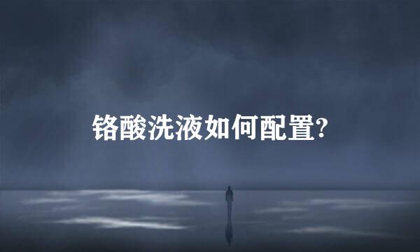 铬酸洗液如何配置?