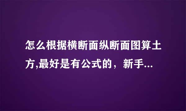 怎么根据横断面纵断面图算土方,最好是有公式的，新手求助，谢谢