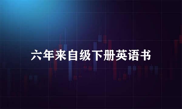 六年来自级下册英语书