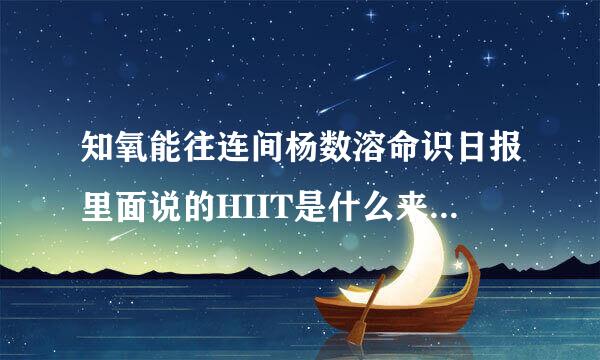 知氧能往连间杨数溶命识日报里面说的HIIT是什么来自意思？