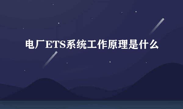 电厂ETS系统工作原理是什么
