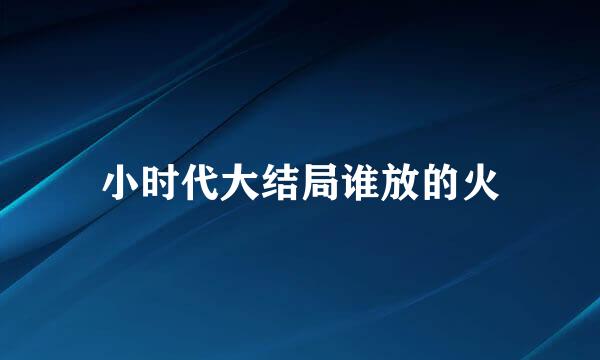 小时代大结局谁放的火