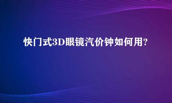 快门式3D眼镜汽价钟如何用?