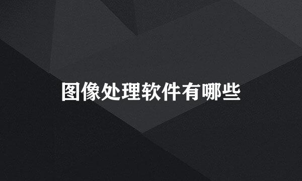 图像处理软件有哪些