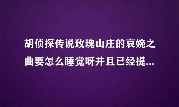 胡侦探传说玫瑰山庄的哀婉之曲要怎么睡觉呀并且已经提示我头好痛了回去休息为什么不能睡约福临状