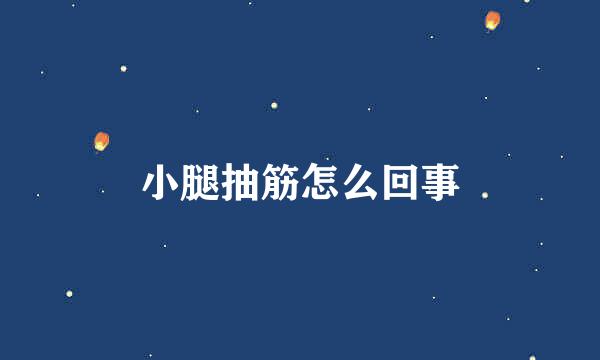 小腿抽筋怎么回事