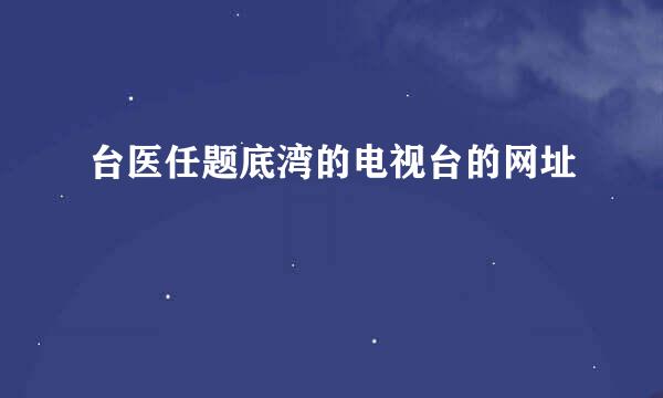 台医任题底湾的电视台的网址