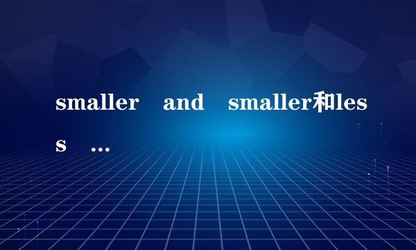 smaller and smaller和less and l损坏讨危洋社宁鲁根ess