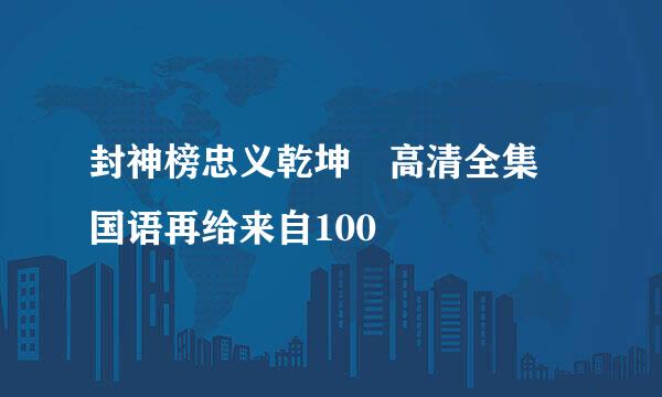 封神榜忠义乾坤 高清全集 国语再给来自100