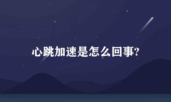 心跳加速是怎么回事?