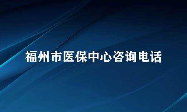 福州市医保中心咨询电话