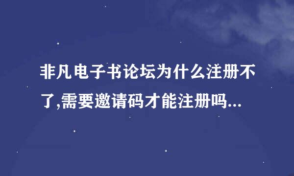 非凡电子书论坛为什么注册不了,需要邀请码才能注册吗？如果是，求非凡TXT电子书论坛注册用邀请码，谢谢