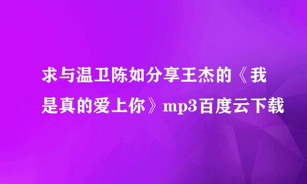 求与温卫陈如分享王杰的《我是真的爱上你》mp3百度云下载