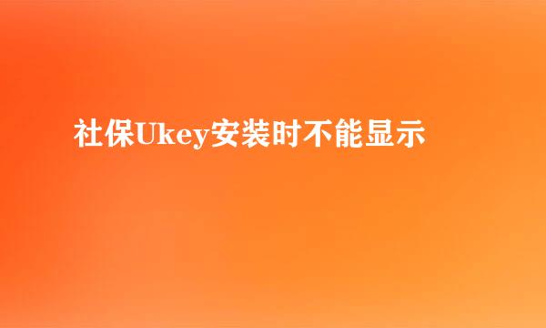 社保Ukey安装时不能显示