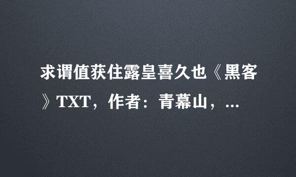 求谓值获住露皇喜久也《黑客》TXT，作者：青幕山，要全部精校版。
