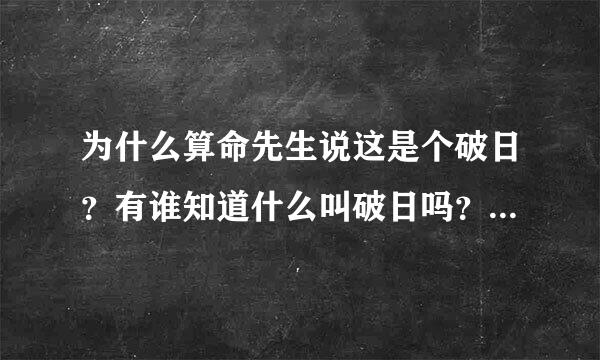为什么算命先生说这是个破日？有谁知道什么叫破日吗？破日之说是什么意思？