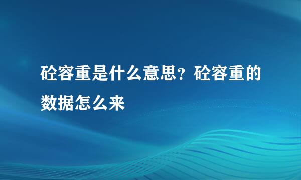 砼容重是什么意思？砼容重的数据怎么来