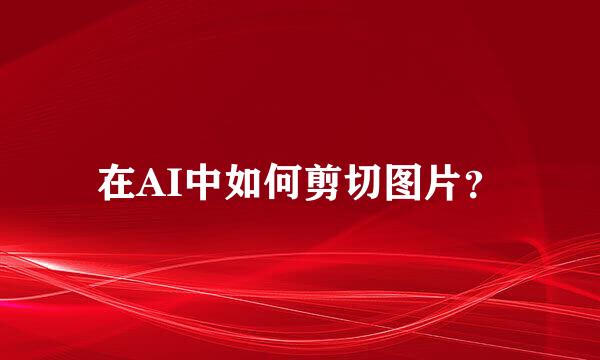 在AI中如何剪切图片？
