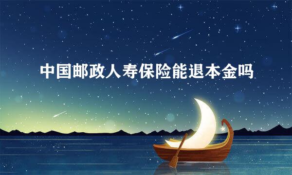 中国邮政人寿保险能退本金吗