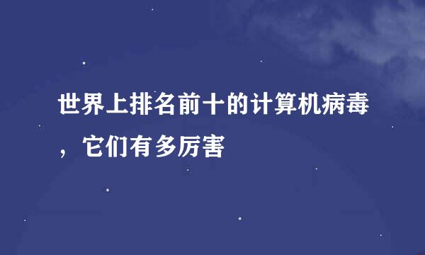 世界上排名前十的计算机病毒，它们有多厉害
