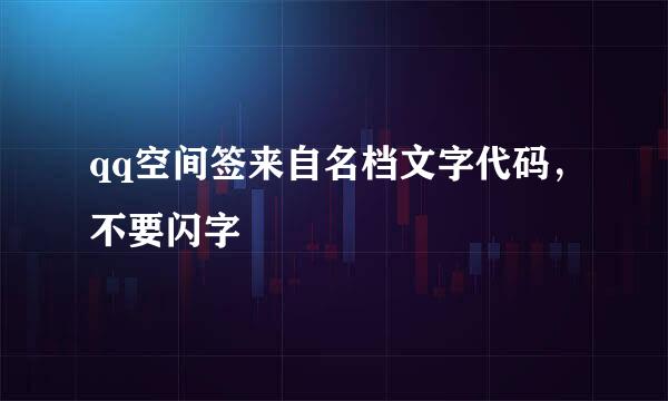 qq空间签来自名档文字代码，不要闪字